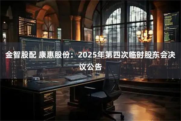 金智股配 康惠股份：2025年第四次临时股东会决议公告